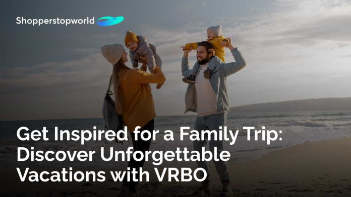 Unforgettable Family Trip with VRBO